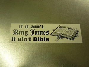 IF IT AIN'T KING JAMES IT AINT BIBLE bumper sticker - 9"X2.5" - Picture 1 of 1