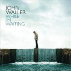JOHN WALLER - While I'm Waiting CD
