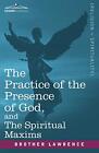 The Practice of the Presence of God, and the Spiritual Maxims Brother Lawrence