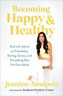 Becoming Happy & Healthy: Real Life Advice on Friendship, Dating, Career, and Ev