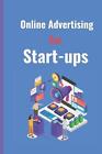 Online Advertising for Start Ups: Ultimate Online Marketing Guide by Creative Eh