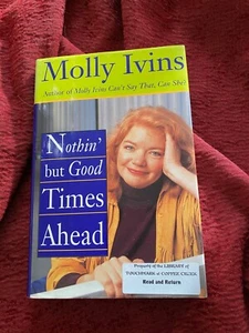 MOLLY IVINS -- NOTHIN' BUT GOOD TIMES AHEAD HARDCOVER SIGNED - Picture 1 of 7