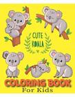 Cute Koala Coloring Book For Kids: Gifts for Toddlers, Kids ages 4-8, ( A Perfec