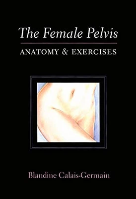 The Female Pelvis: Anatomy and Exercises: Anatomy & E... by Blandine Calais-Germ - Image 1 of 2
