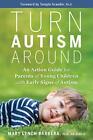Turn Autism Around: An Action Guide for Parents of Young Childre