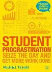 Student Procrastination: Seize the Day and Get More Work Done (Palgrave Student