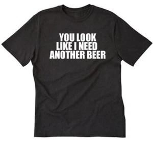 You Look Like I Need Another Beer T-shirt Funny Party College Tee Shirt Beerfest - Picture 1 of 8