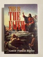 This Is The Faith, The Complete Explanation Of The Catholic Faith (New & Sealed)