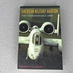 American Military Aviation - The Indispensable Arm by Charles J Gross PB - Picture 1 of 6
