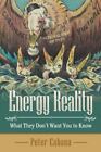 Energy Reality: What They Don't Want You To Know By Peter Cabana