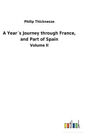 A Years Journey Through France, and Part of Spain by Philip Thicknesse