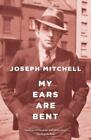 Joseph Mitchell My Ears Are Bent (Paperback)