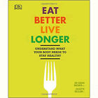 Eat Better Live Longer Understand What Your Body Needs To Stay Healthy Brand New