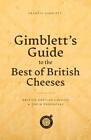 Gimblett's Guide to the Best of British Cheeses: British artisan cheeses and th