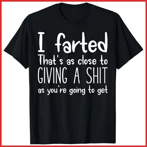 I Farted That's As Close To Giving A Sht As You're Going To Get Black T-Shirt - Picture 1 of 3