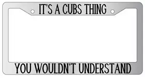 Chrome METAL License Plate Frame IT'S A CUBS THING YOU WOULDN'T UNDERSTAND 1811 - Picture 1 of 1