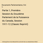 Documents Parlementaires, Vol. 1: Partie 1, Premire Session du Douzime Parle
