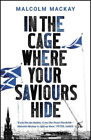 Malcolm Mackay In The Cage Where Your Saviours Hide (Poche)