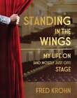 Standing in the Wings: My Life on (and Mostly Just Off) Stage by Fred Krohn