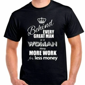 Behing every great man there is a woman doing more work for less money T shirt - Picture 1 of 1