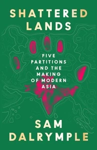Shattered Lands: Five Partitions and the Making of Modern Asia by Sam Dalrymple - Picture 1 of 1