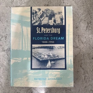 St. Petersburg and the Florida Dream, 1888-1950 by Arsenault, Raymond - Picture 1 of 5