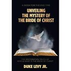 Unveiling the Mystery of the Bride of Christ: The Resto - Paperback NEW Duke Lev