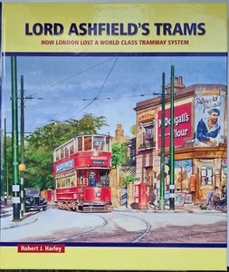 Lord Ashfield's Trams: How London Lost a World Class Tramway System by Robert... - Picture 1 of 4