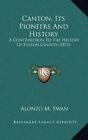 Canton, Its Pioneers And History: A Contribution To The By Alonzo M. Swan *New*