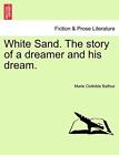 White Sand. The story of a dreamer and his dream.. Balfour 9781241190286 New<|
