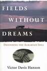 Victor Davis Hanson / Fields Without Dreams Defending the Agrarian Idea 1996