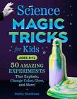 Science Magic Tricks for Kids: 50 Amazing Experiments That Explode, Change Color