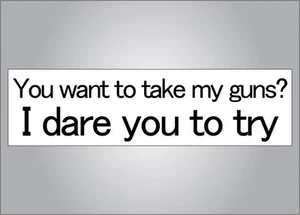 Pro Guns bumper sticker - you want to take my guns? I dare you to try - Pro NRA - Picture 1 of 1