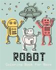 Robot Coloring Book for Boys: Unique and Fun Coloring Book for Kids and Best ...