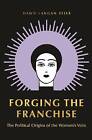 Forging The Franchise The Political Origins Of The