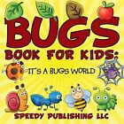 Bugs Book For Kids: It's A Bugs World Speedy Publishing Llc
