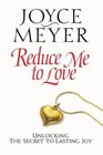 Reduce Me to Love: Unlocking the Secret to Lasting Joy by Meyer, Joyce