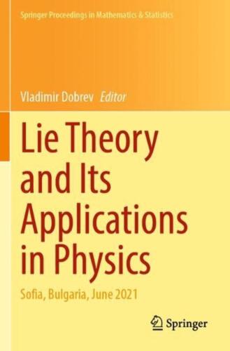 Lie Theory and Its Applications in Physics: Sofia, Bulgaria, June 2021 by Vladim