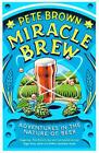 Miracle Brew Adventures In The Nature Of Beer By Brown Pete Book The Cheap