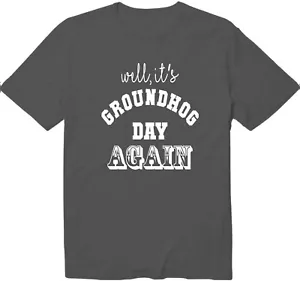 Well It's Groundhog Day Again Unisex Man Women Funny Cool Graphics T-Shirt - Picture 1 of 22