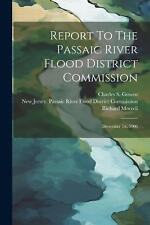 Report To The Passaic River Flood District Commission: December 1st, 1906 by New