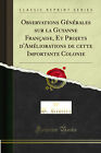 Observations Gnrales sur la Guyanne Franaise (Classic Reprint)