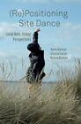 (re)Positioning Site Dance: Local Acts, Global Perspectives by Melanie Kloetzel,