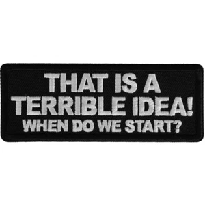 Embroidered Iron-On Patch, That is a Terrible Idea When Do We Start, 4" x 1.5" - Picture 1 of 3