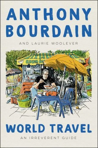 World Travel : An Irreverent Guide by Laurie Woolever and Anthony Bourdain (2021, Hardcover)