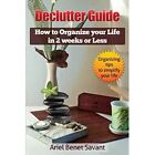 Declutter Guide: How to Organize Your Life in 2 Weeks o - Paperback NEW Ariel Be