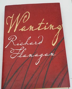 Wanting by Richard Flanagan, Atlantic Monthly Press 2008, First American Edition - Picture 1 of 1