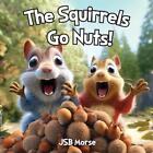 The Squirrels Go Nuts! by Jsb Morse Paperback Book