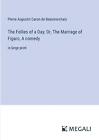 The Follies of a Day; Or, The Marriage of Figaro, A comedy: in large print by Pi
