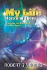 My Life Here And There A Journey That Transcends Time And Space By Robert Gins